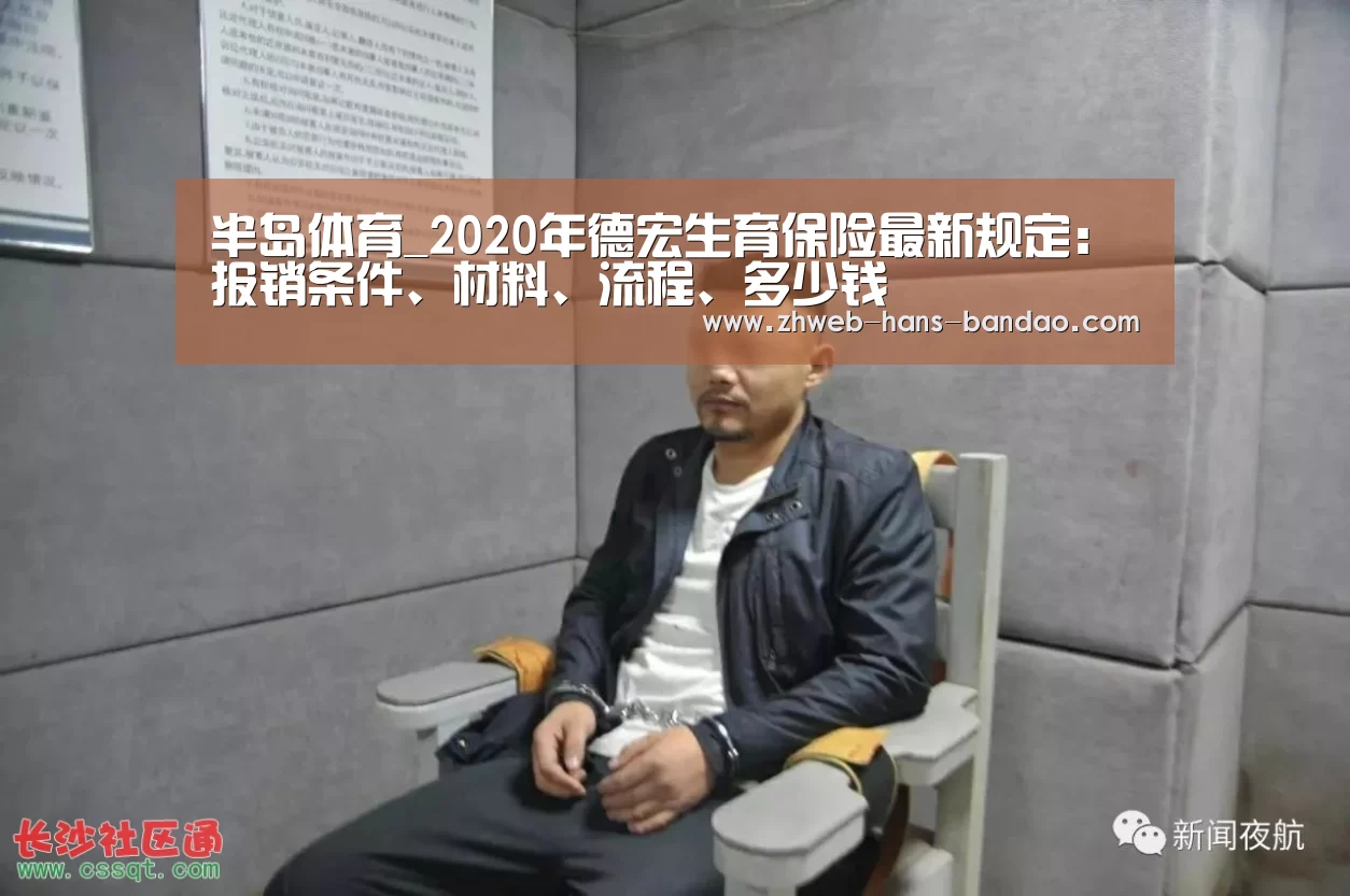 半岛体育_2020年德宏生育保险最新规定：报销条件、材料、流程、多少钱