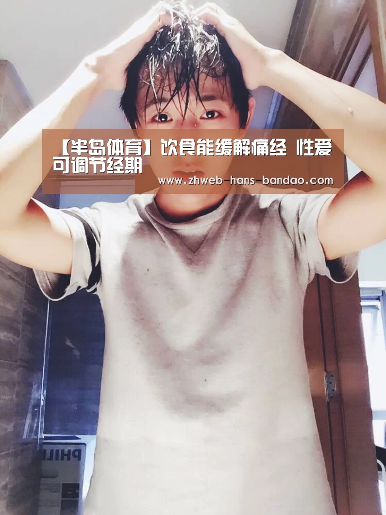 【半岛体育】饮食能缓解痛经 性爱可调节经期(图2) 半岛体育网址